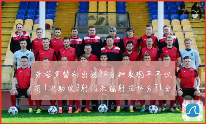 劳塔罗替补出场24分钟表现平平仅有1次助攻3射门未能射正评分71分